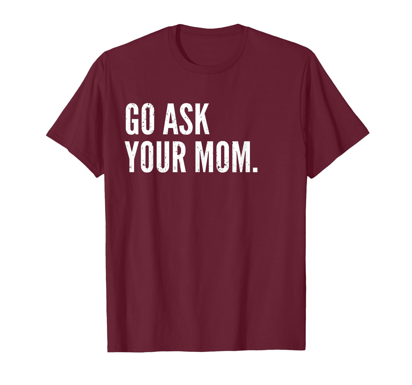 Funny Father's Day Shirt - Go Ask Your Mom - Dad Shirts T-Shirt