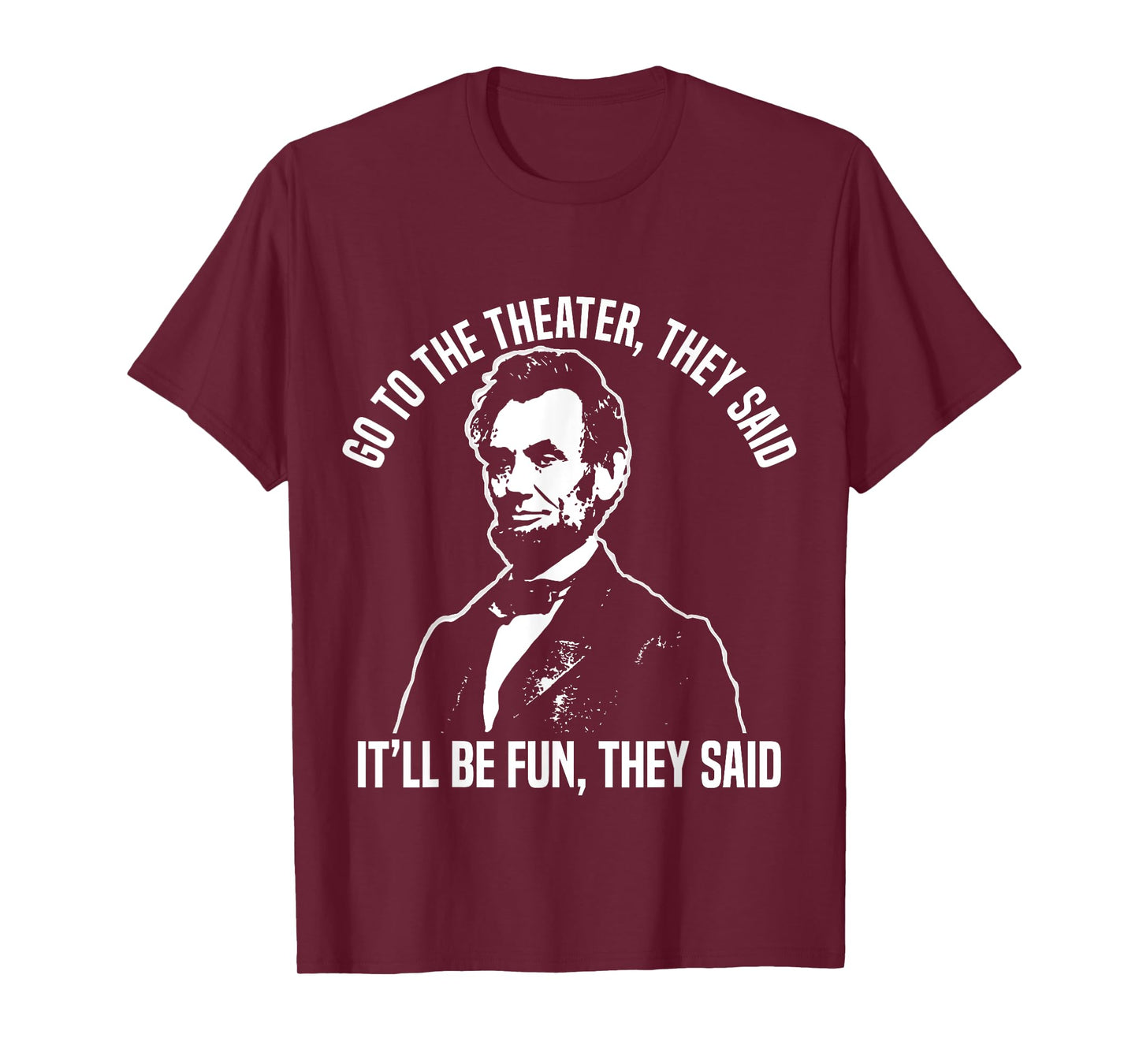 Abraham Lincoln Go to The Theater They Said History T-Shirt Small