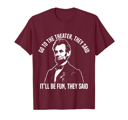Abraham Lincoln Go to The Theater They Said History T-Shirt Small