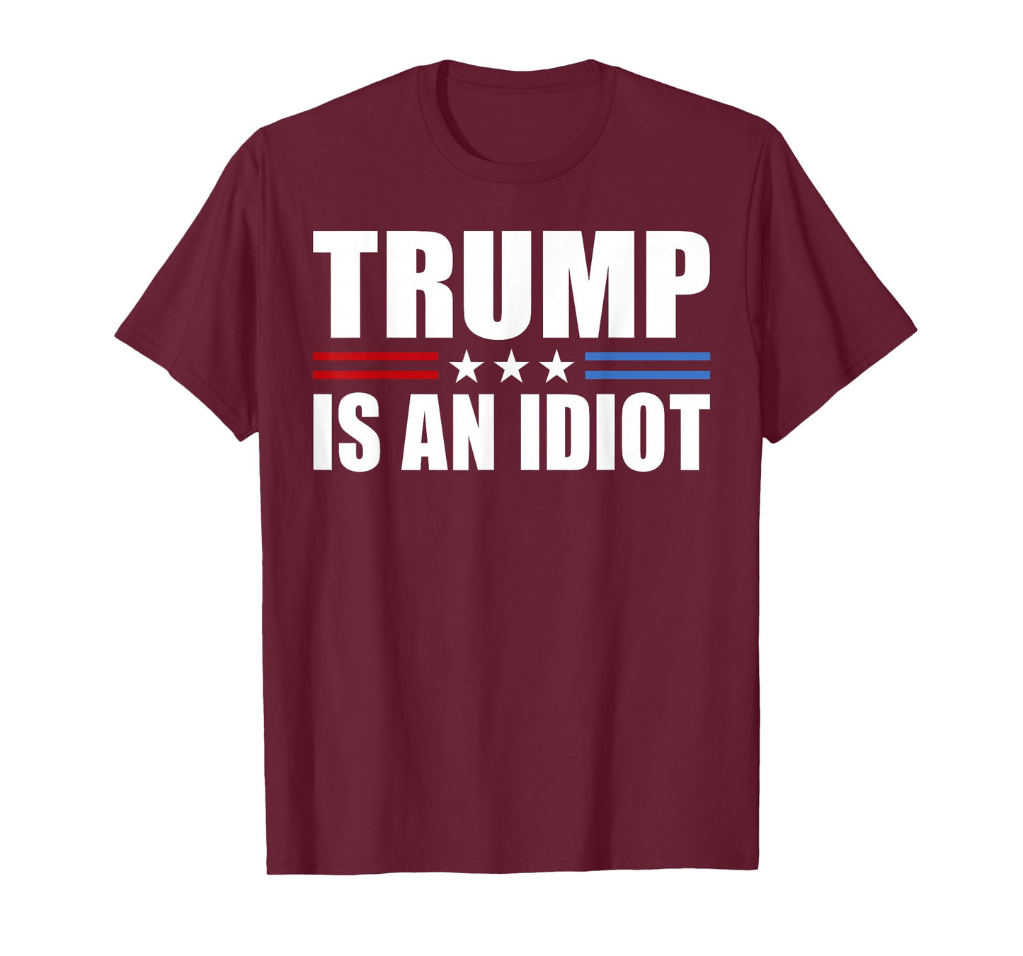 Trump Is An Idiot Red White Blue Anti Trump Is An Idiot T-Shirt