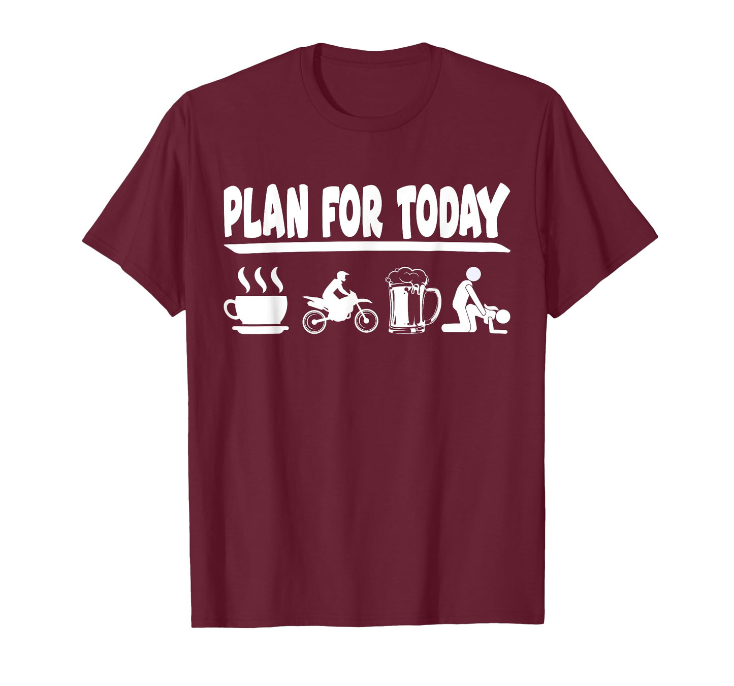 Plan for today coffee, dirt bike, Beer and making love T-Shirt