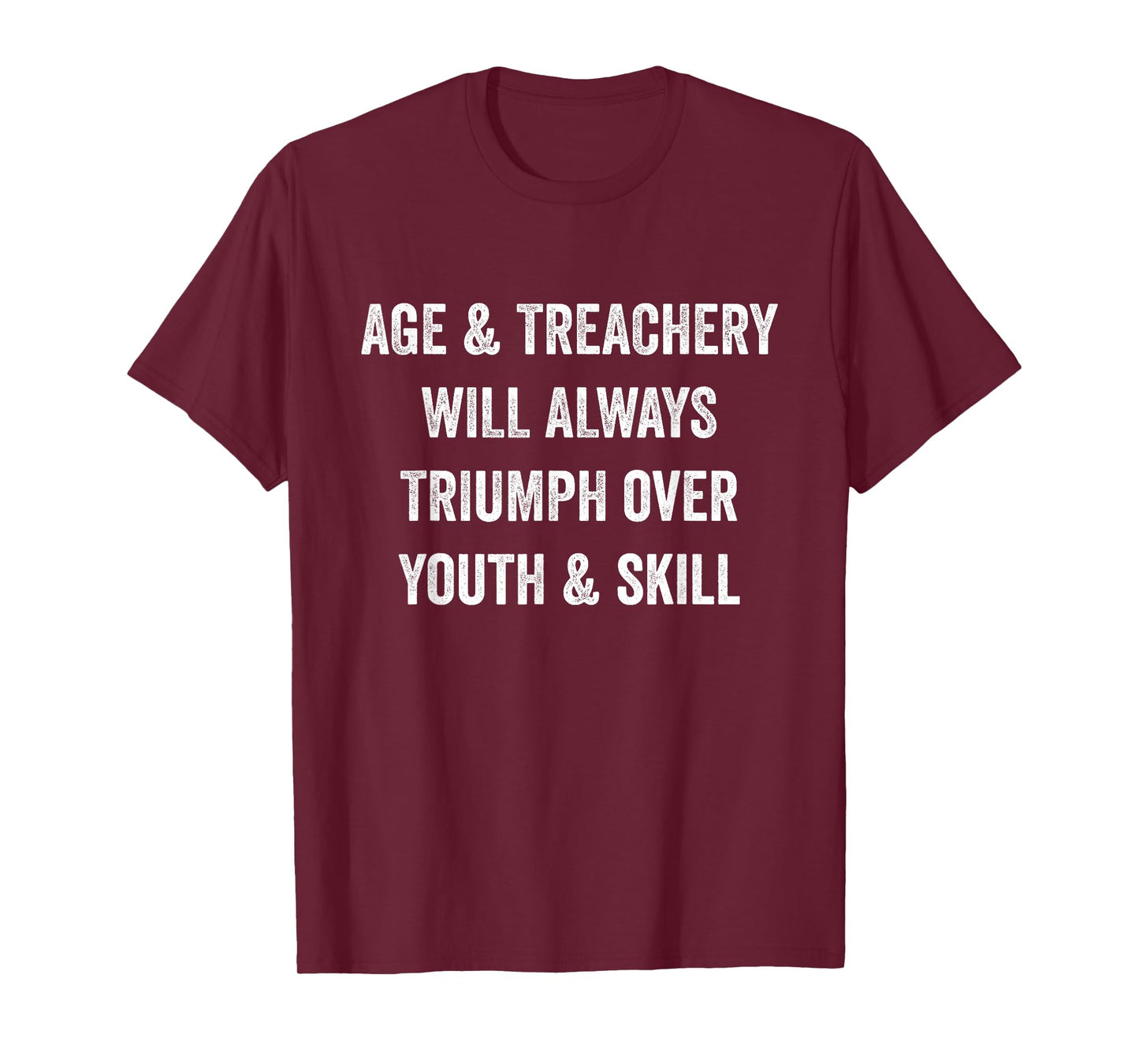 Age and Treachery Will Always Triumph Over Youth and Skill T-Shirt