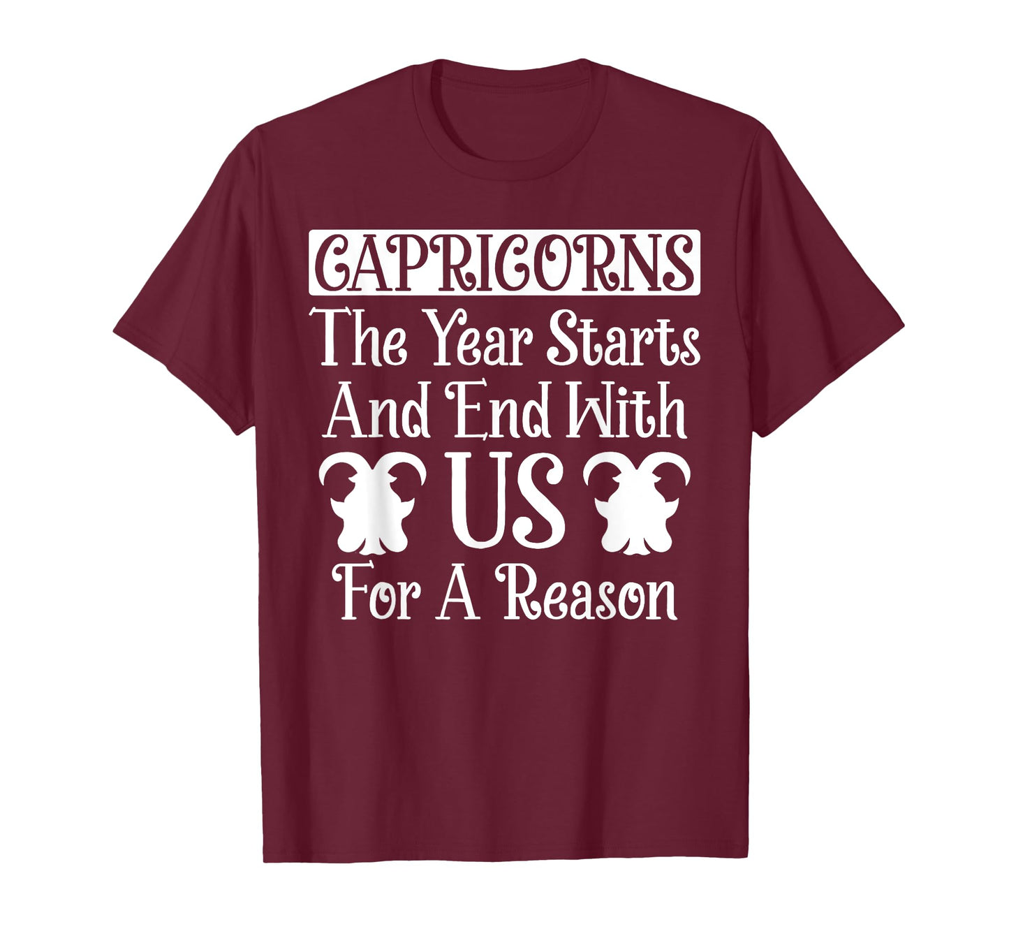 Capricorns The Year Starts And End With Us For A Reason T-Shirt