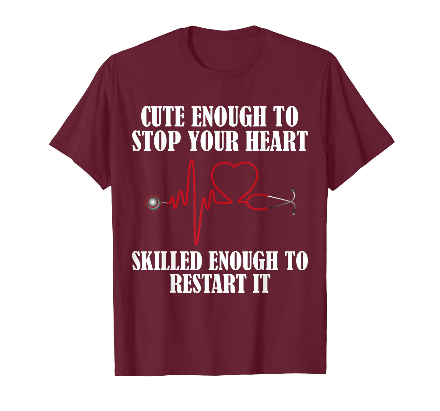 Cute Enough To Stop Your Heart T-shirt Nurses Tee T-Shirt