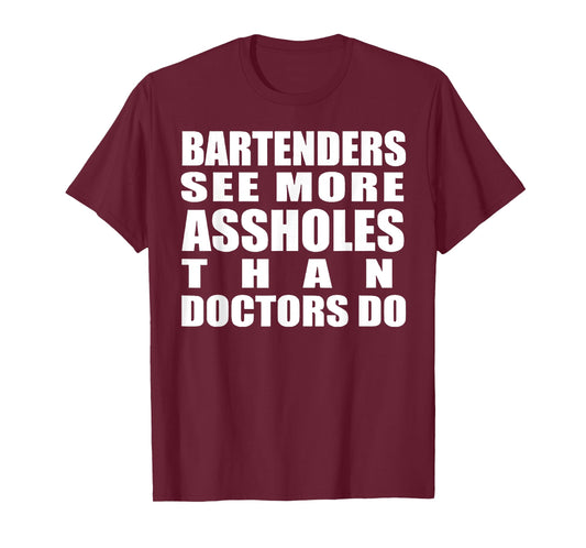 Bartenders See More Assholes Than Doctors Do Funny Bar Shirt