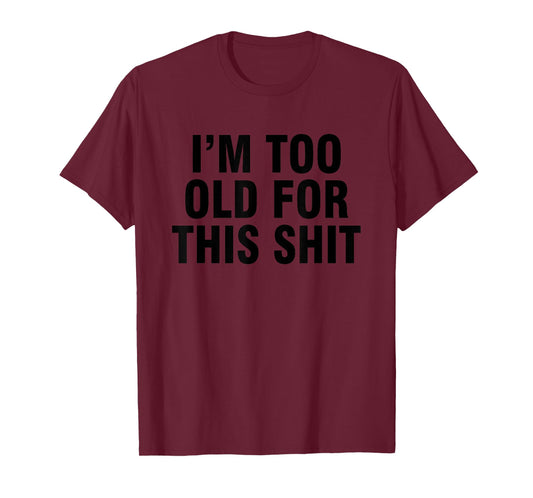 I'm too old for this shit T-Shirt
