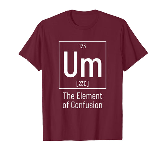 Chemistry Pun - Um Element of Confusion - Chemist T-Shirt