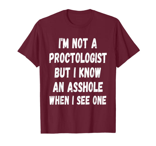A fun Sarcastic I'm not a Proctologist but I know an.. T-Shirt