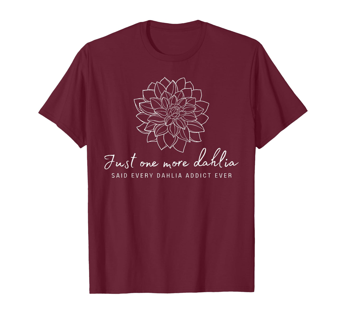 Just One More Dahlia Flower Gardening Botanical Nature Lover T-Shirt
