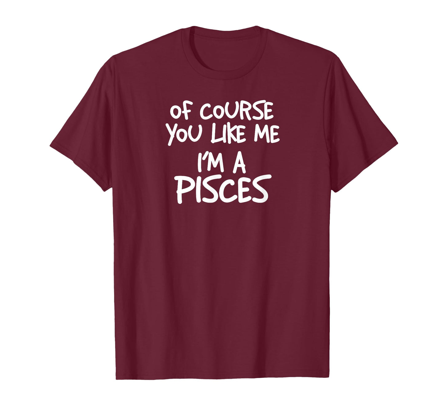 of Course You Like Me I'm A Pisces, Zodiac, Astrology T-Shirt