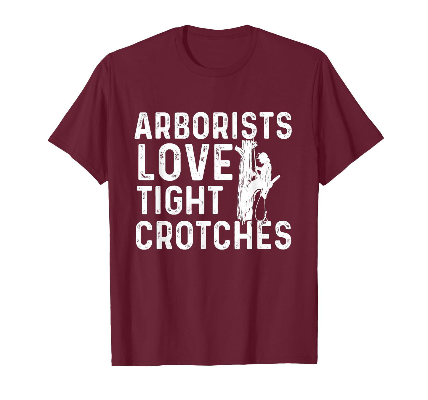 Arborists Love Tight Crotches - Tree Surgeon Tree Doctor T-Shirt