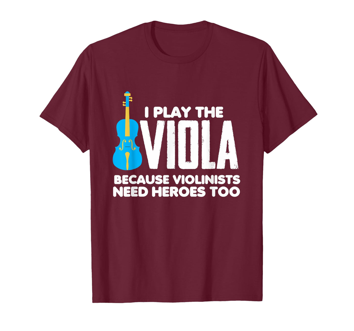 I Play Viola Because Violinists Need Heroes Too T-Shirt
