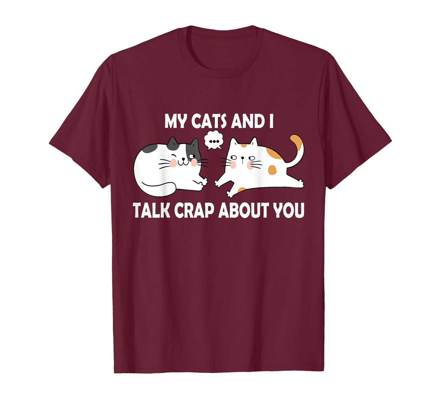 My Cats and I Talk Crap About You Funny Humor Hilarious Cat T-Shirt for Men Women Kids