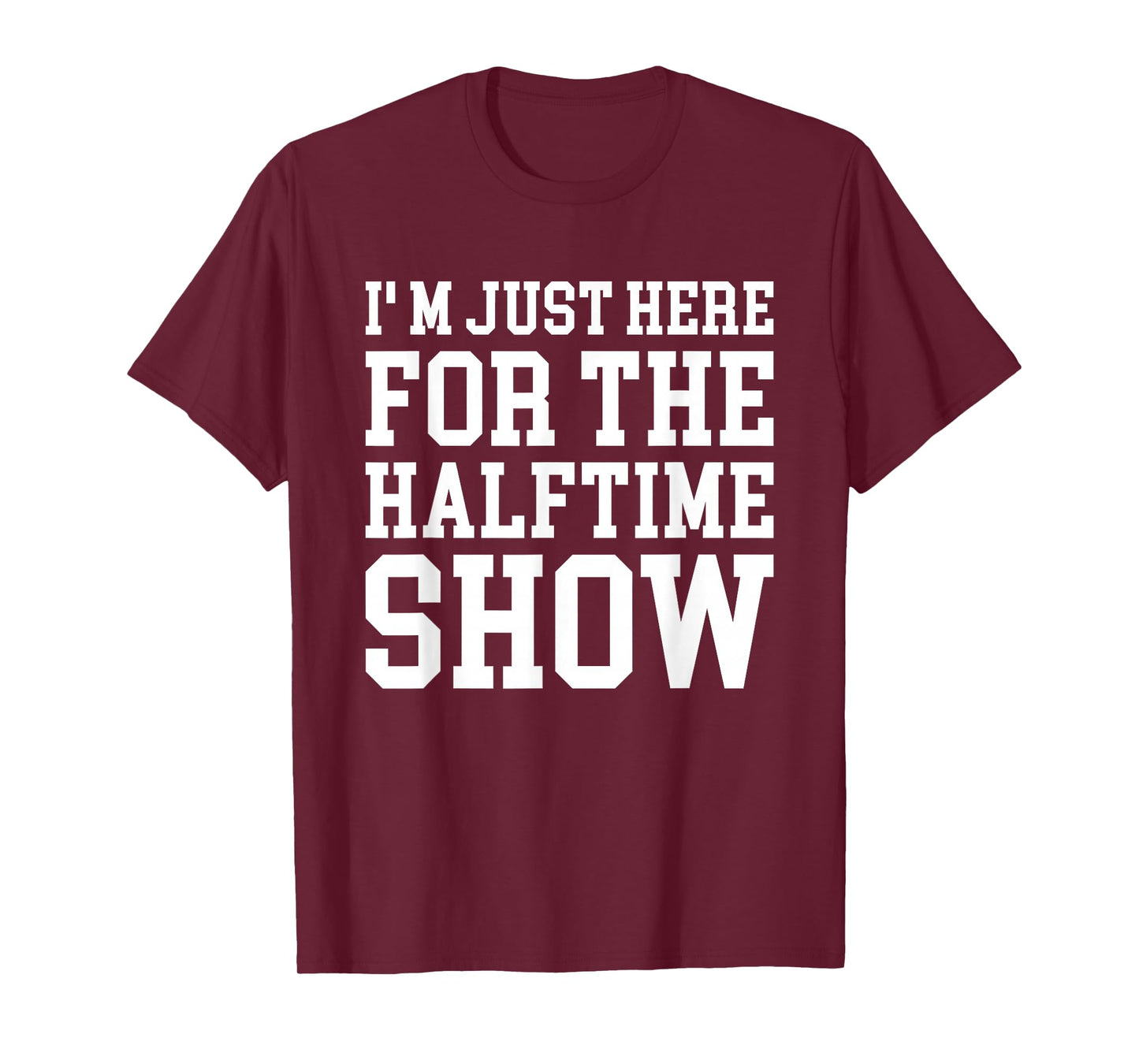 I'm Just Here For The Halftime Show T-Shirt