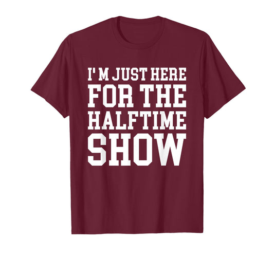 I'm Just Here For The Halftime Show T-Shirt