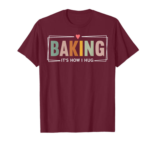 Baking It's How I Hug Funny Baking Baker Cookie Chef T-Shirt