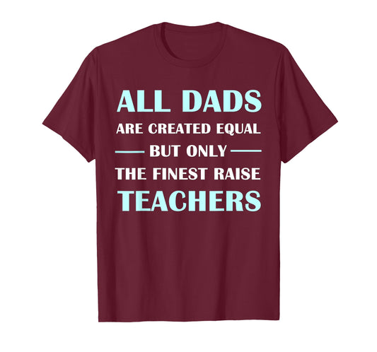 All DADS Are Created Equal But Only The Finest Raise Teacher T-Shirt for Men Women Kids
