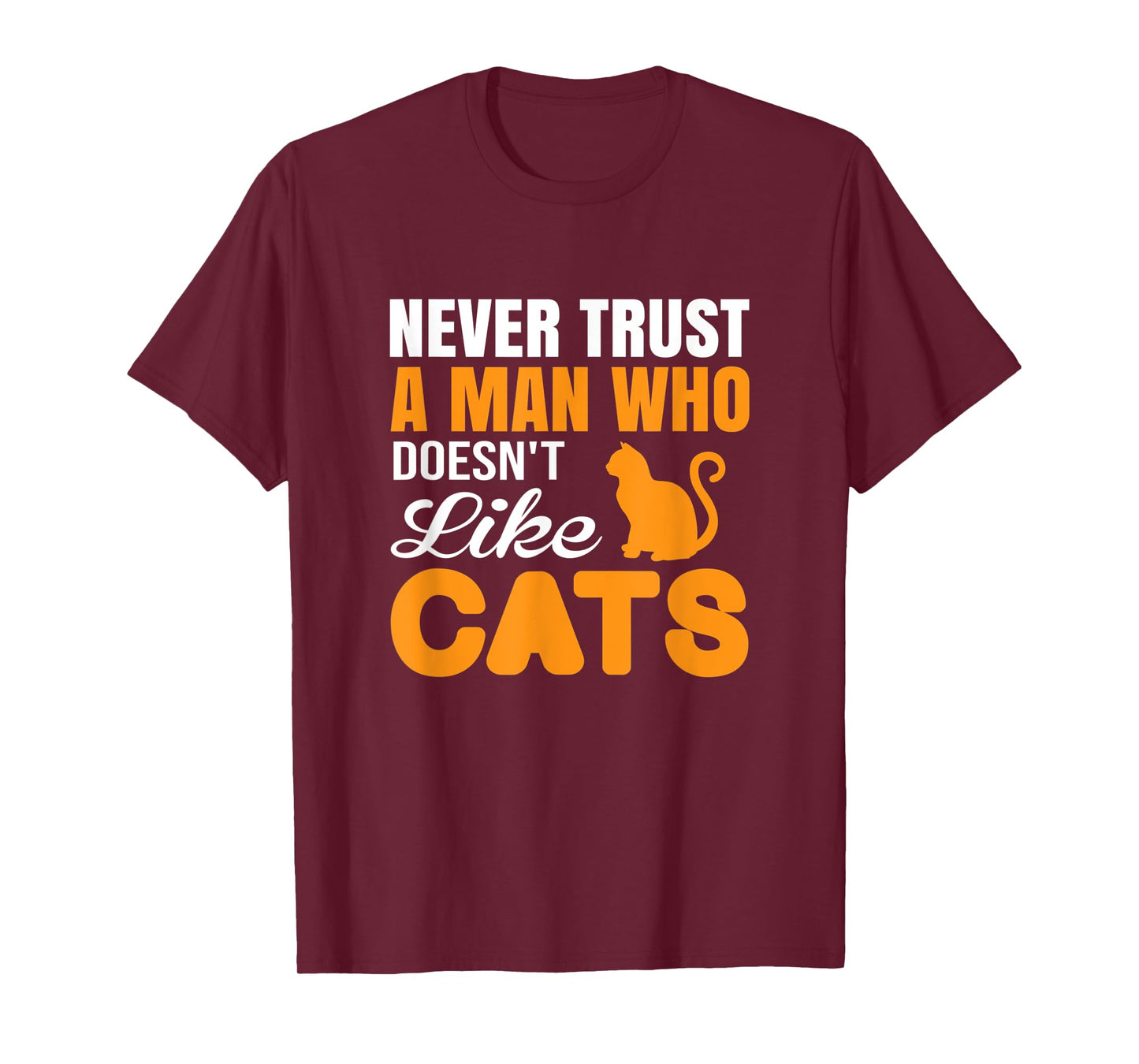 Never Trust A Man Who Doesn't Like Cats - Cat Lover Gift T-Shirt