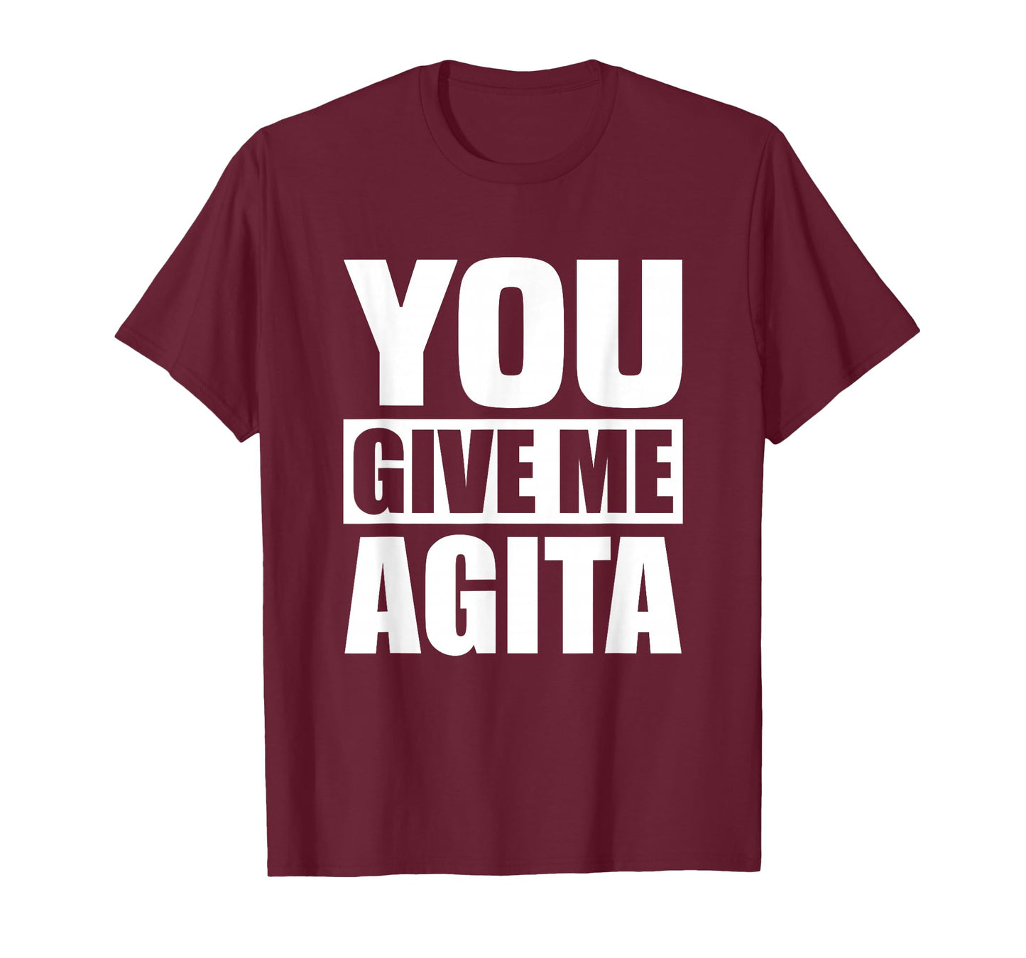 You Give Me Agita Humor Quote Gift T-Shirt
