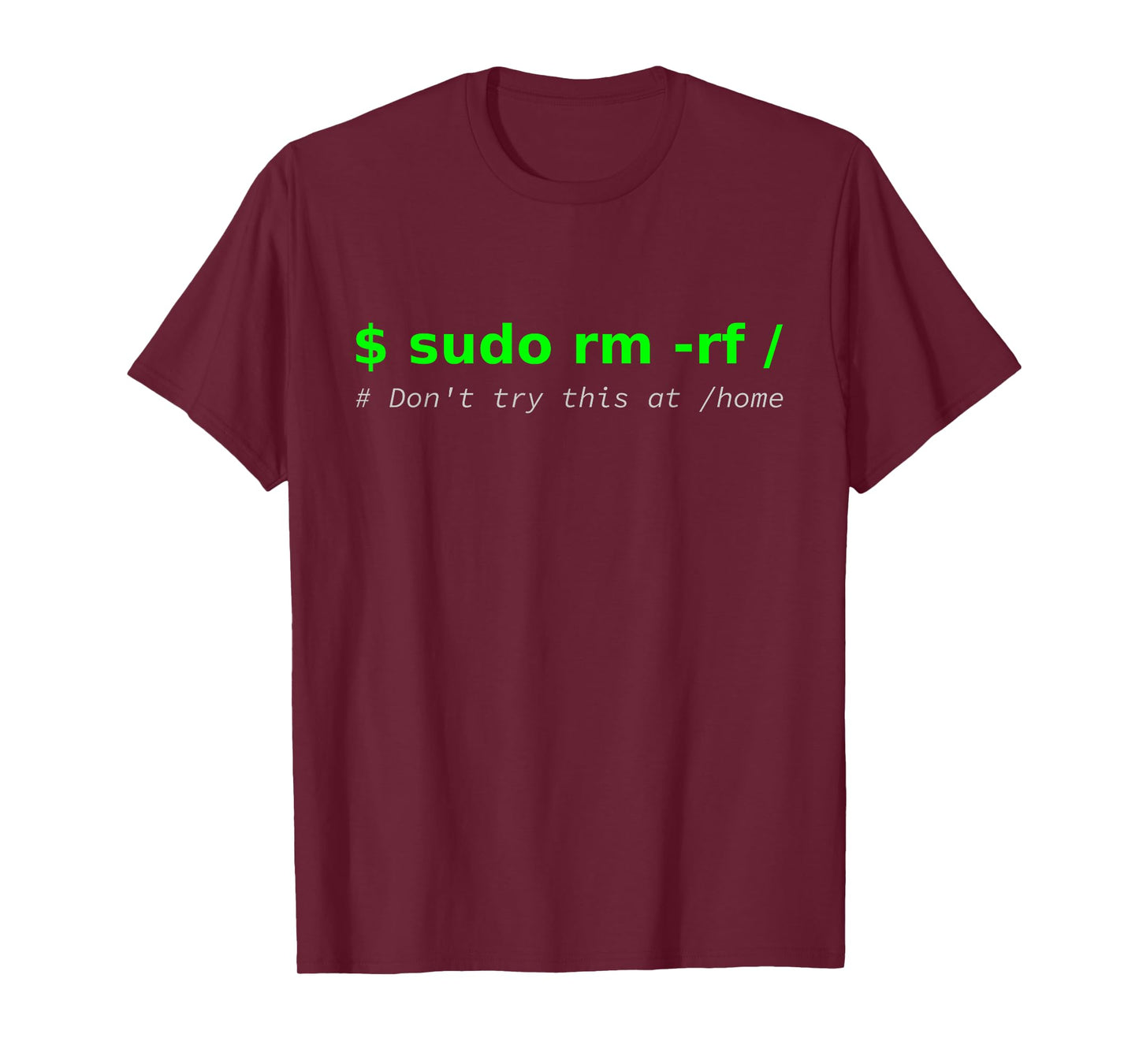 "$ sudo rm -rf / Don't try this at /home" Funny IT Linux T-Shirt
