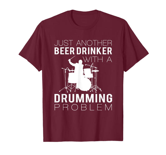 JUST ANOTHER BEER DRINKER WITH A DRUMMING PROBLEM T SHIRTS