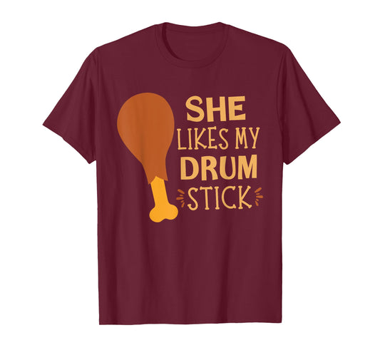 She Likes My Drum Stick - Chicken Leg Turkey Thanksgiving T-Shirt