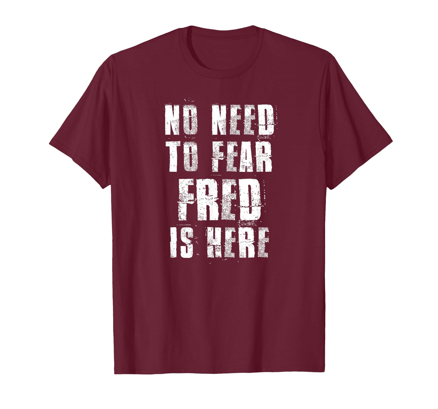 No Need To Fear Fred is Here Funny Fred Sayings T-Shirt