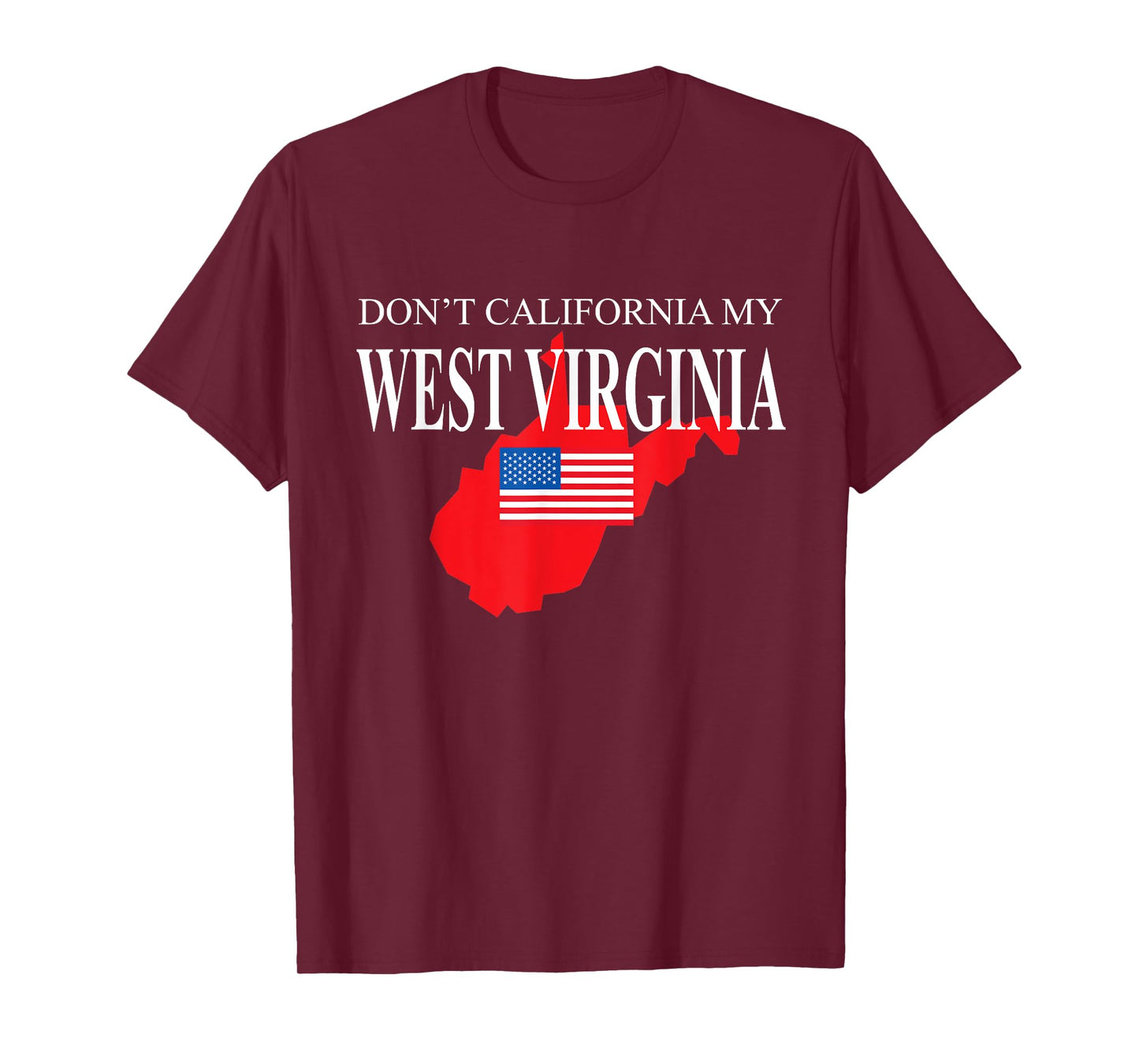 Don't California My West Virginia Anti Liberal Pro Trump T-Shirt