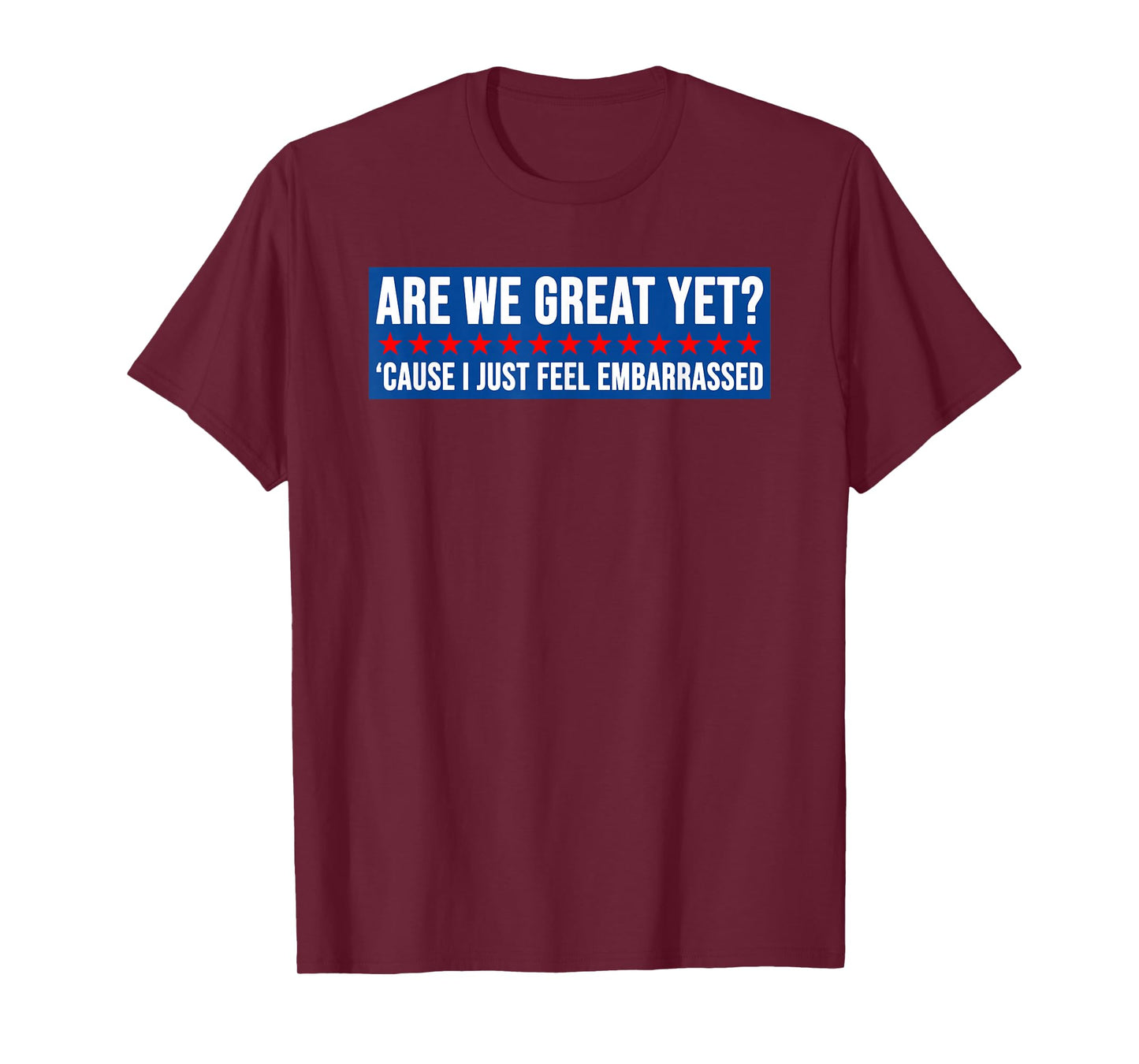 are We Great Yet? Cause I Just Feel Embarrassed Design T-Shirt
