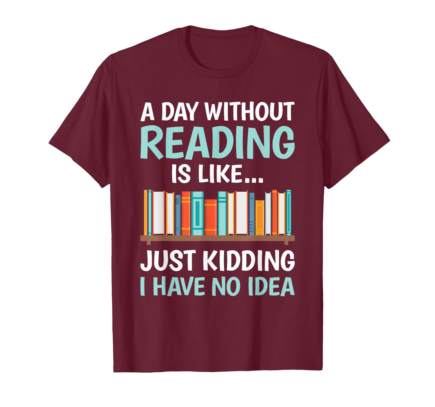 A Day Without Reading is Like Book Lover Bookworm Men Women T-Shirt