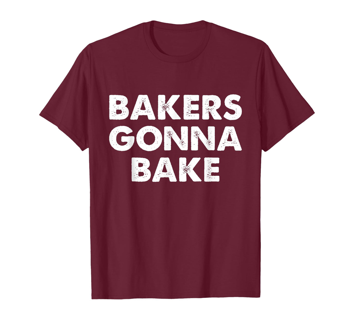Bakers Gonna Bake T-Shirt, Bakers Gonna Bake Shirt T-Shirt