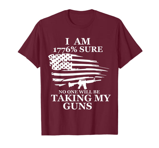 I Am 1776% Sure No One Will be Taking My Gun US Flag America T-Shirt