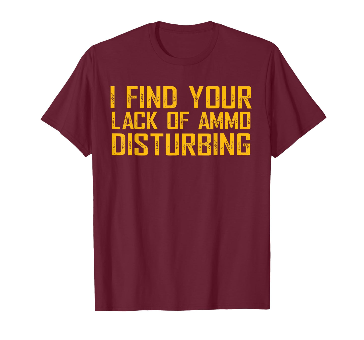 I Find Your Lack Of Ammo Disturbing T-Shirt