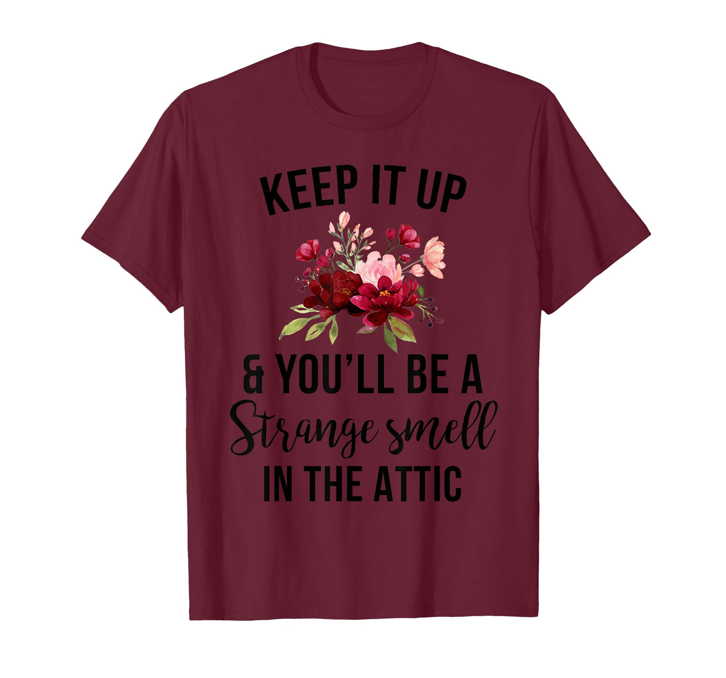 Funny Keep It Up And You'll Be A Strange Smell In The Attic T-Shirt