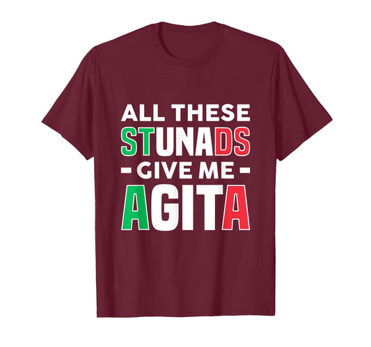 All These Stunads Give Me Agita - Funny Italian Saying T-Shirt