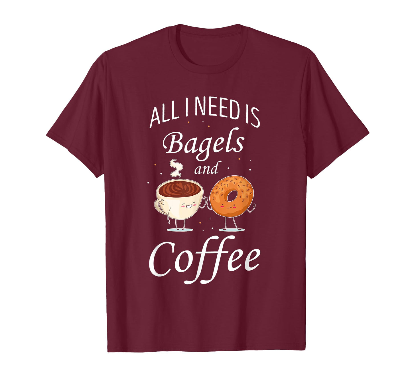 Bagel All I Need Is Bagels And Coffee Baking Bagel Lover T-Shirt