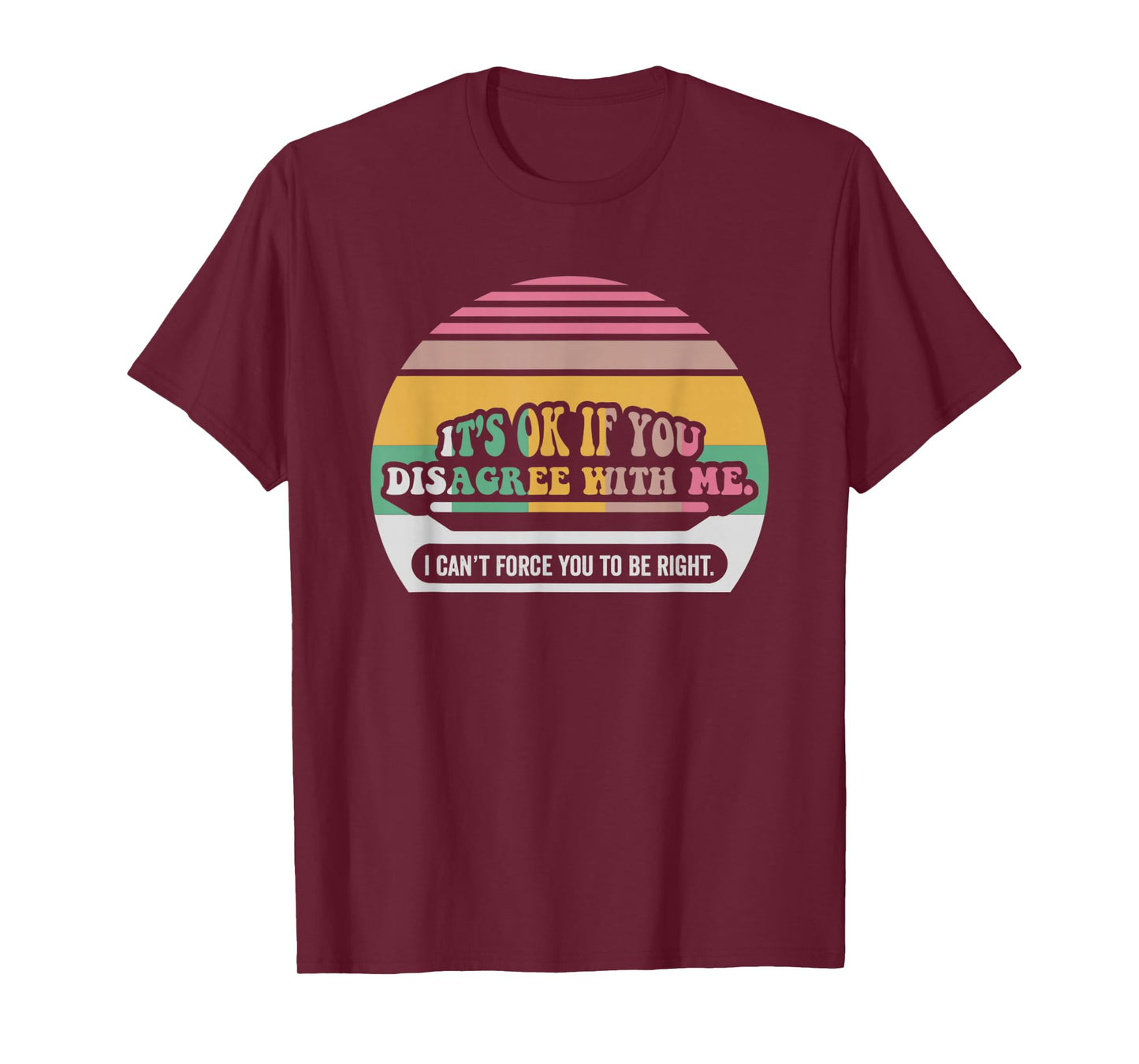 It's Ok If You Disagree with Me Humor T-Shirt