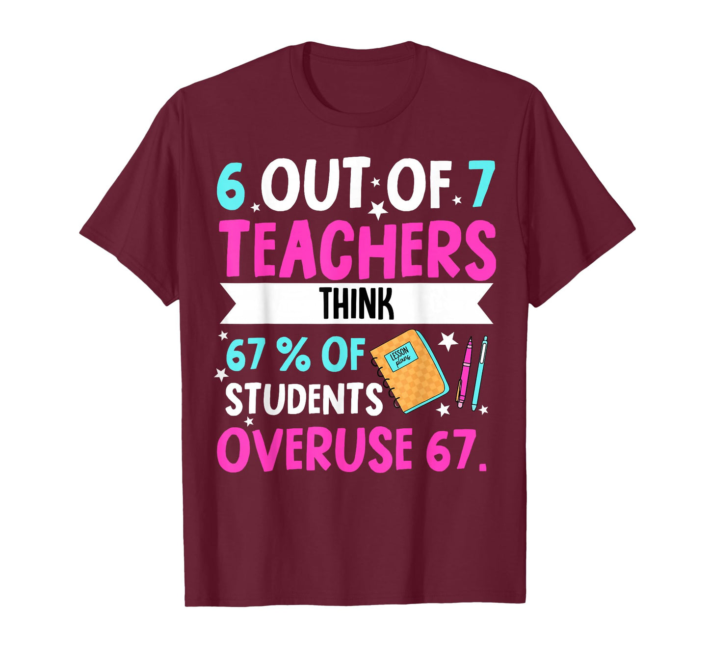 6 Out of 7 Teachers Think 67% of Students Overuse 67 T-Shirt