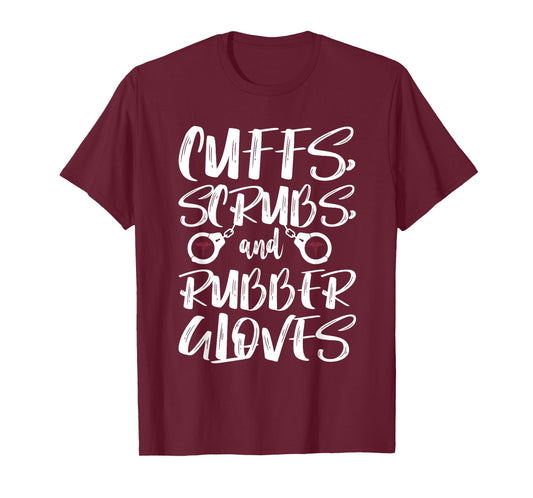 Cuffs Scrubs & Rubber Gloves Correctional Nurse T-Shirt