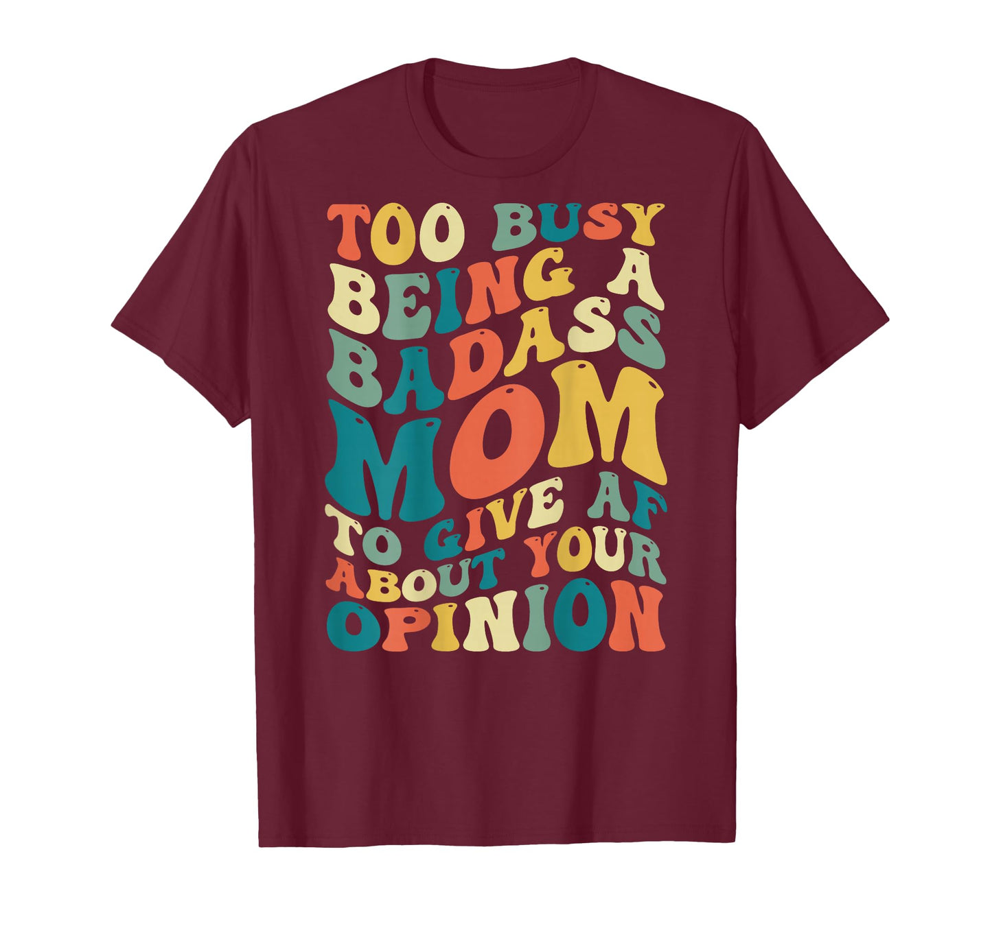 Too Busy Being A Badass Mom To Give AF About Your Opinion T-Shirt
