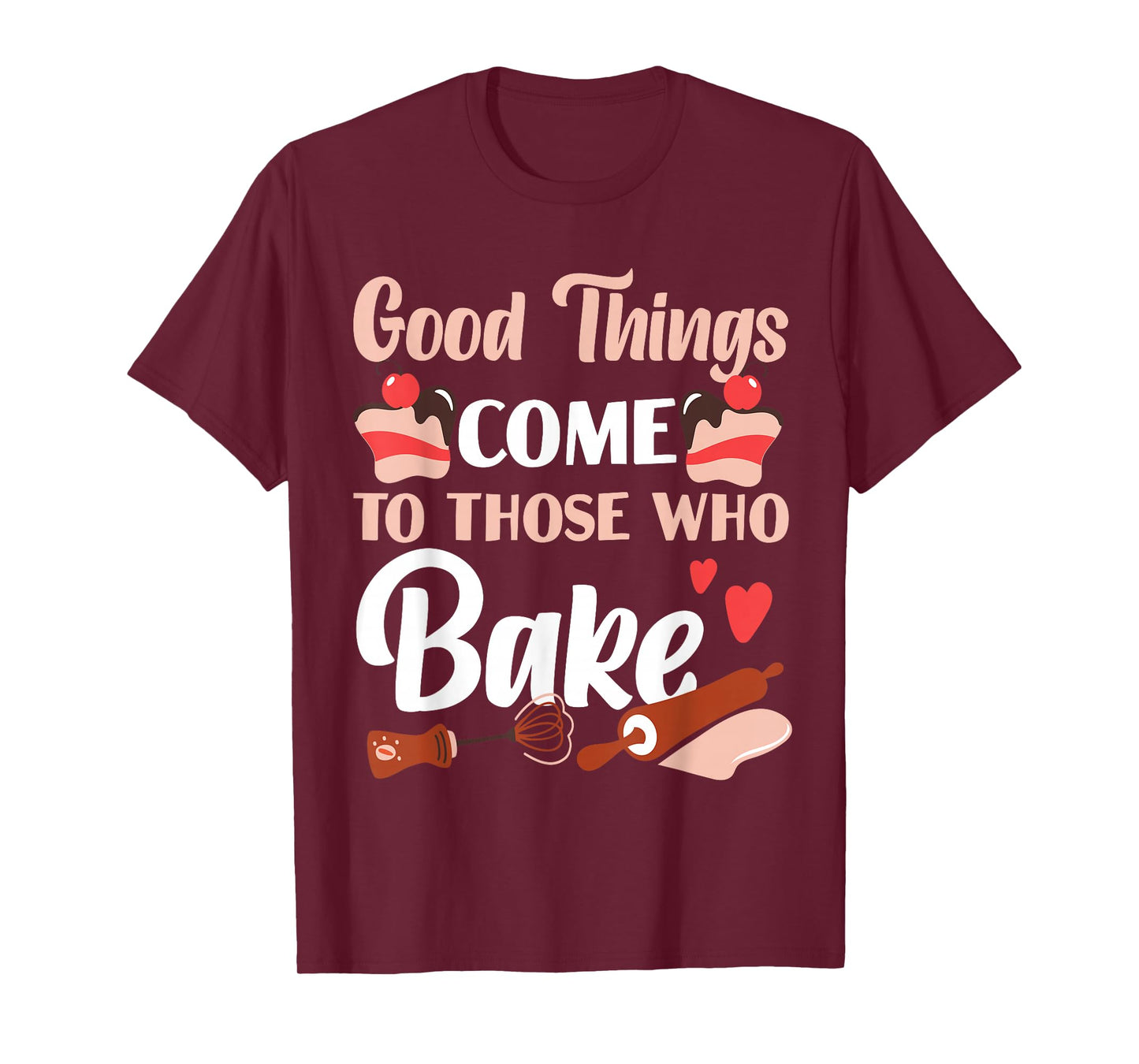 Bake Baking Cake Good Things Come To Those Who Bake T-Shirt
