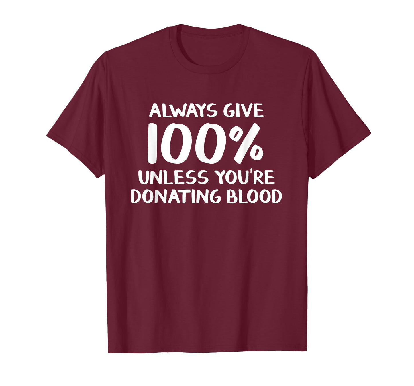 Always give 100% unless you're donating blood T-Shirt