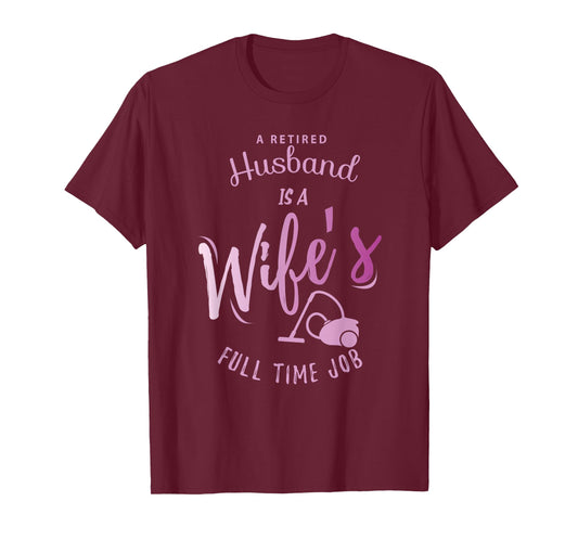 A Retired Husband is a Wife's Full Time Job T-Shirt T-Shirt