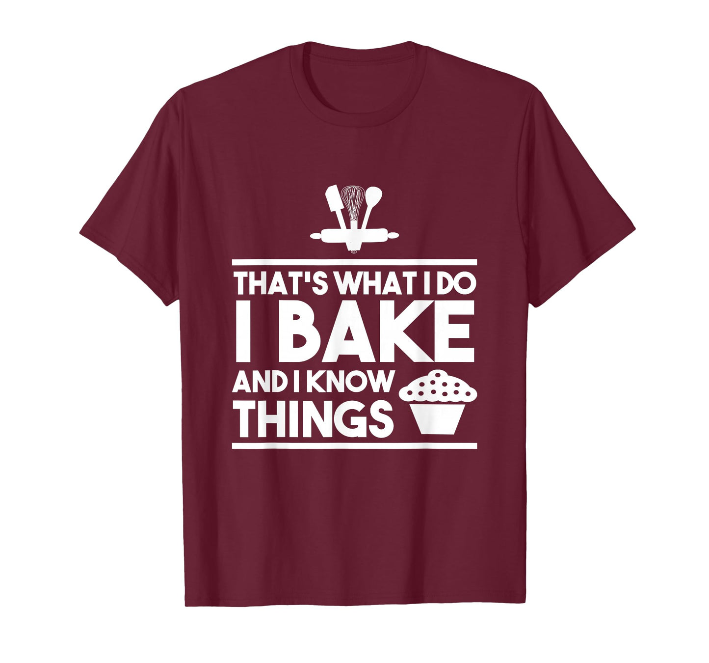 Bake Gifts - That's What I Do I Bake And I Know Things T-Shirt