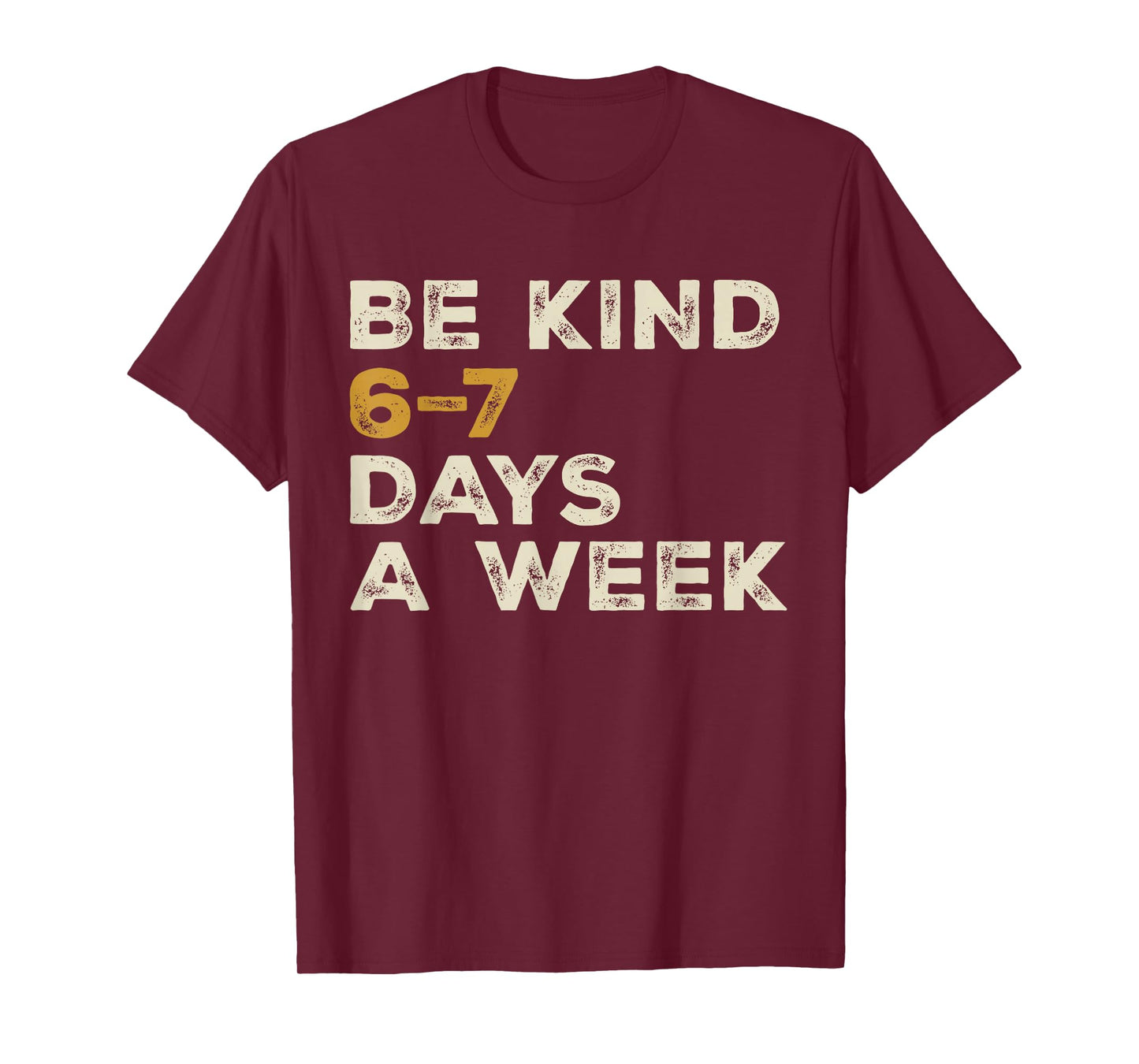 Be Kind 6 7 Days a Week T-Shirt