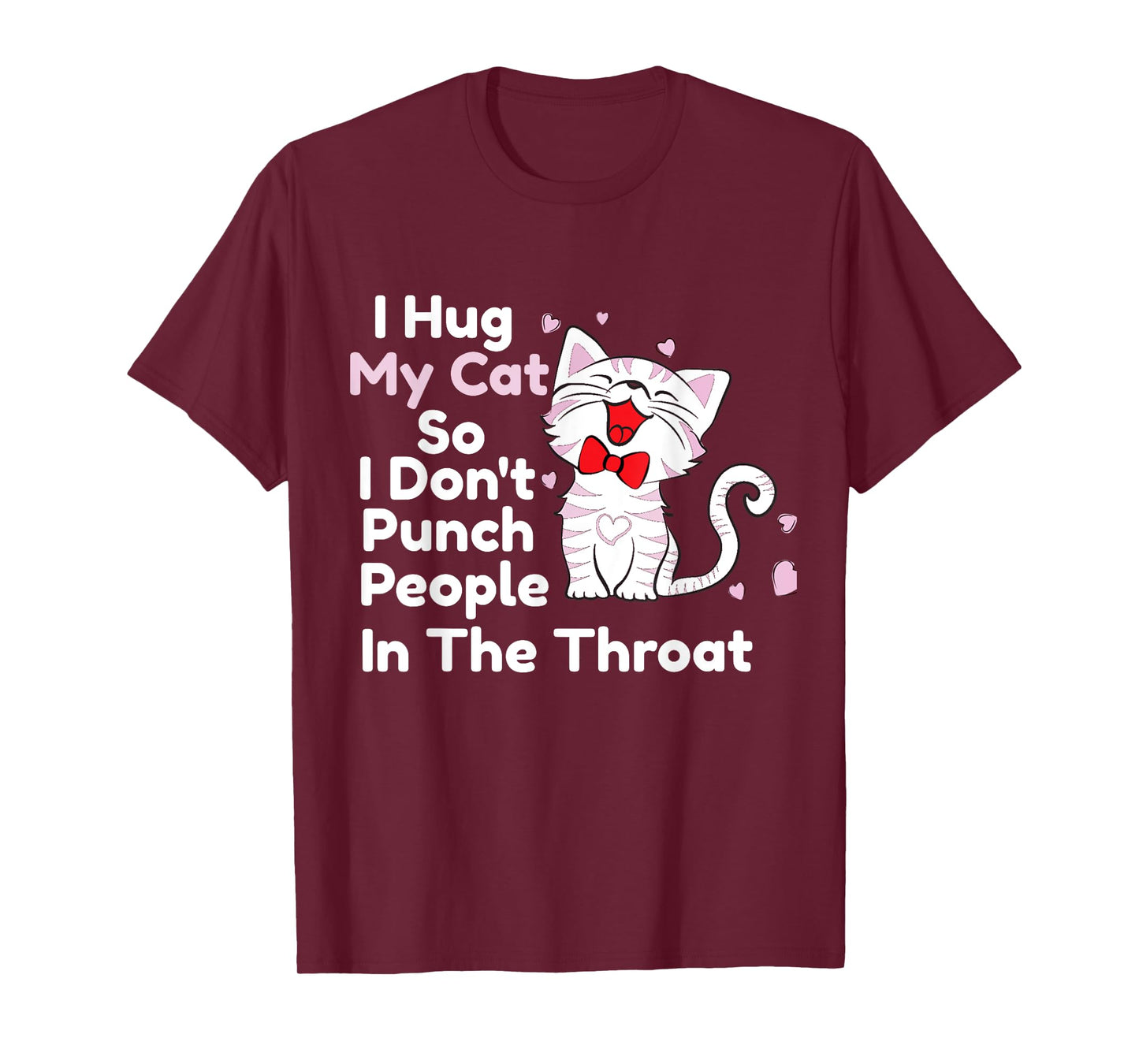 I Hug My Cats So I Don't Punch People In The Throat Shirts T-Shirt