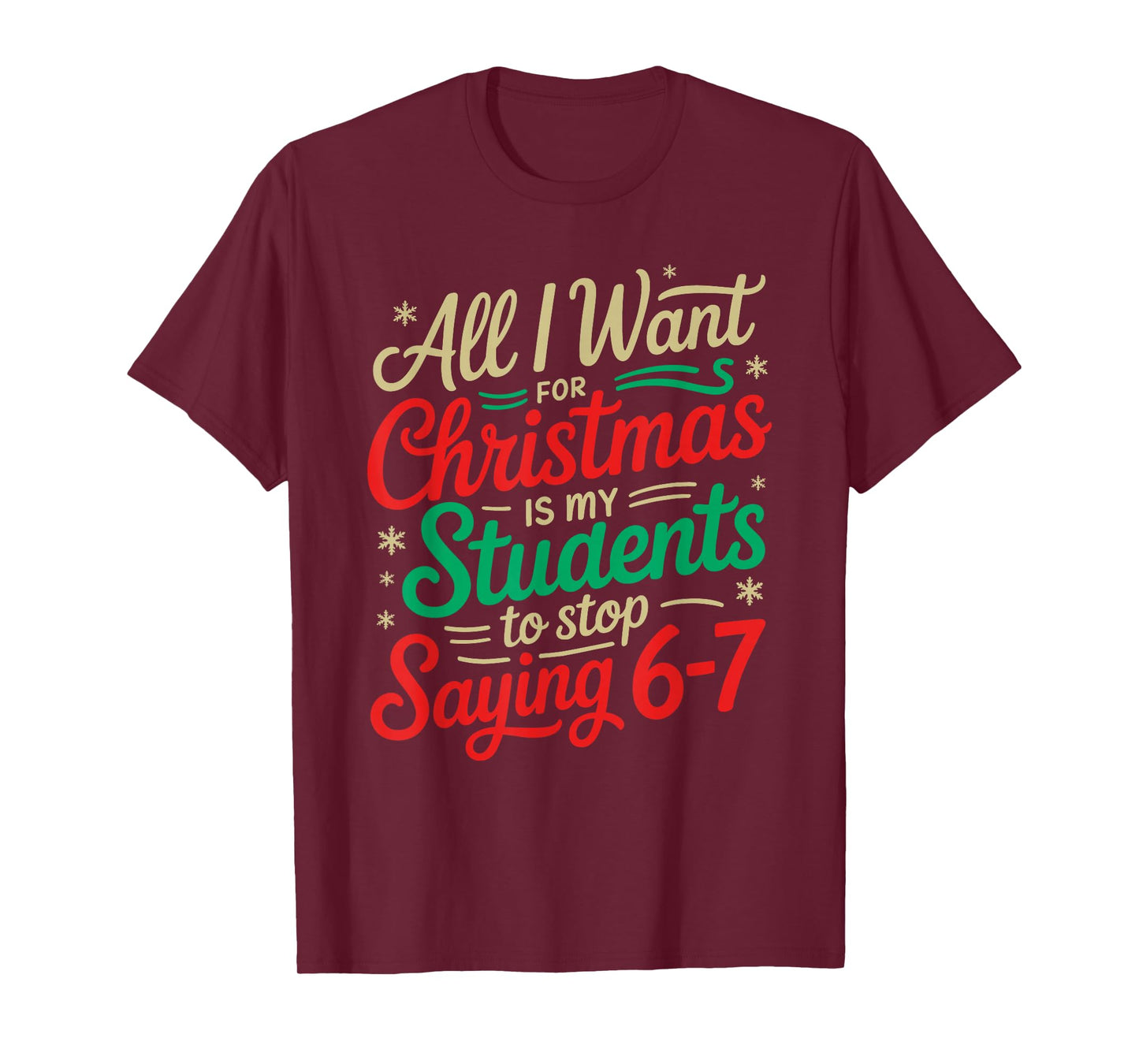All I Want for Christmas is My Students to Stop Saying 6-7 T-Shirt