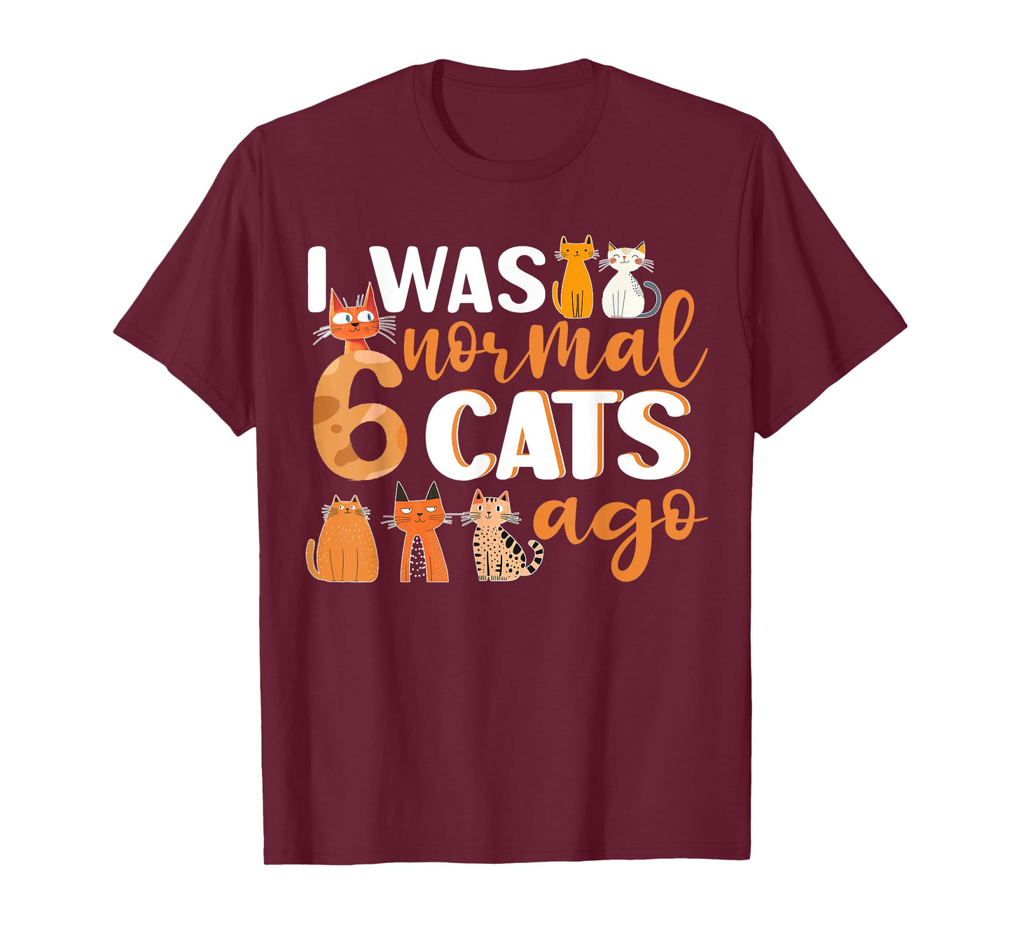 Funny Cat I Was Normal 6 Cats Ago Cat Lover Womens Mens Kids T-Shirt