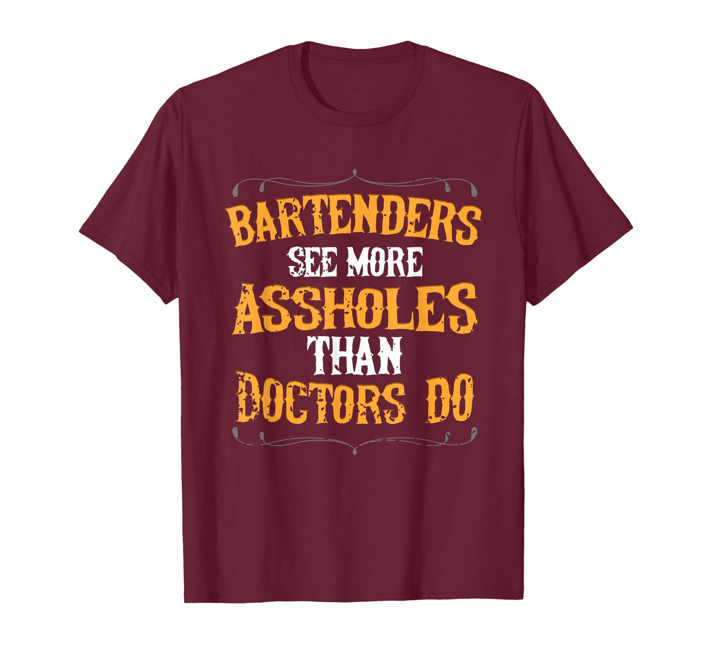 Bartenders See More Assholes Than Doctors Do Bartending T-Shirt
