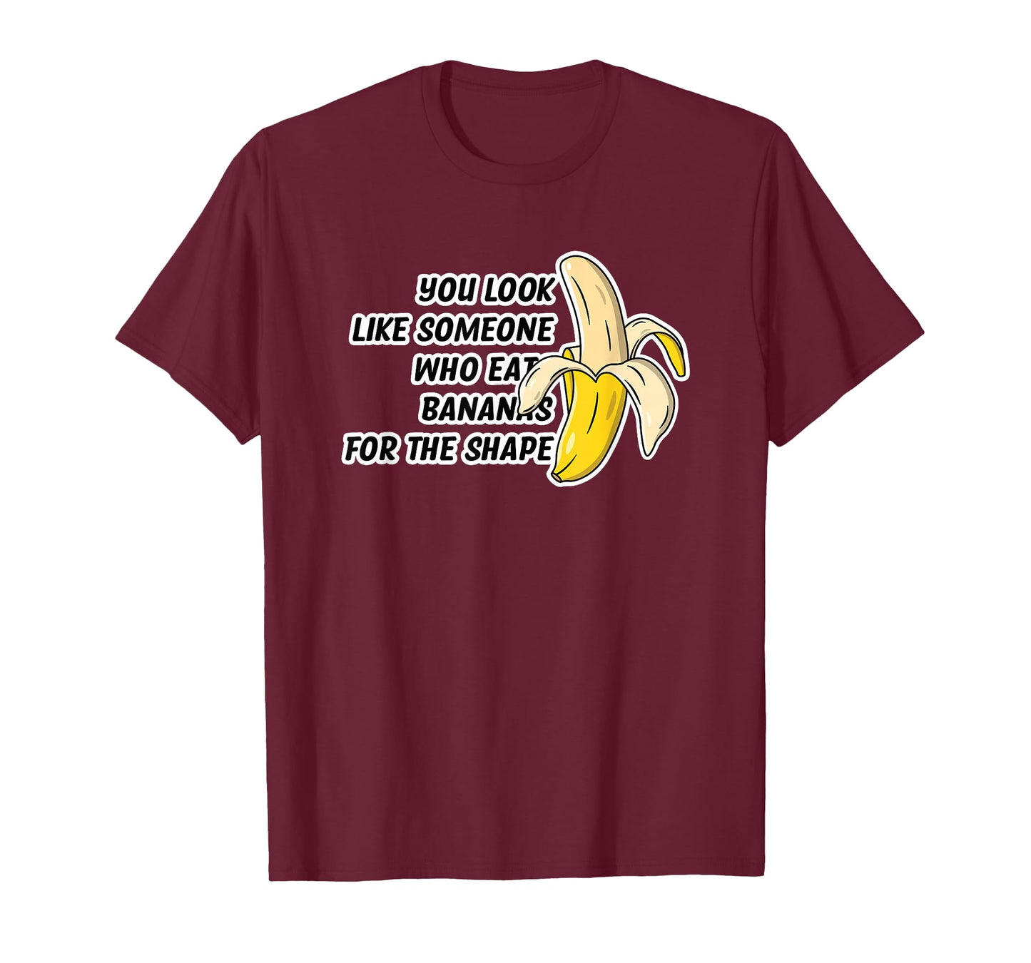 You Look Like Someone Who Eats Bananas for The Shape T-Shirt
